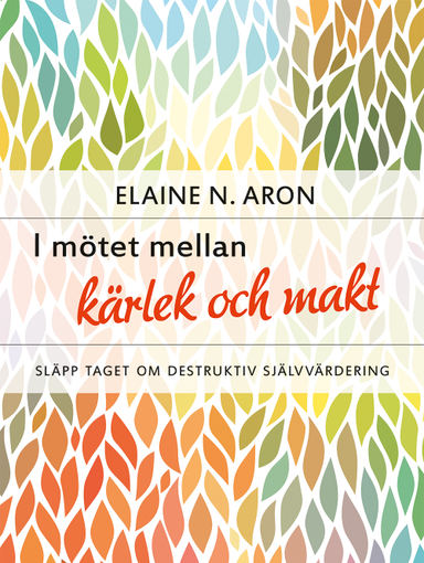 I mötet mellan kärlek och makt : släpp taget om destruktiv självvärdering; Elaine N. Aron; 2015