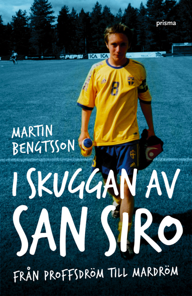 I skuggan av San Siro : från proffsdröm till mardröm; Martin Bengtsson; 2007