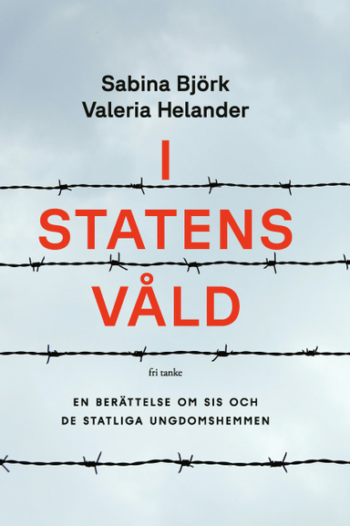 I statens våld : en berättelse om SiS och de statliga ungdomshemmen; Sabina Björk, Valeria Helander; 2024