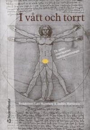 I vått och torrt : om de nedre urinvägarnas funktionsstörningar; Lars Malmberg, Anders Mattiasson; 2005