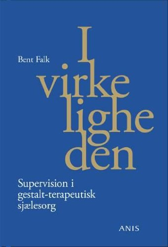 I virkeligheden: supervision i gestalt-terapeutisk sjælsorg; Bent Falk