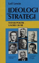 Ideologi och strategi : Svensk politik under 130 år; Leif Lewin; 2002