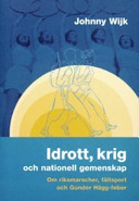 Idrott, krig och nationell gemenskap : om riksmarscher, fältsport och Gunde; Johnny Wijk; 2006