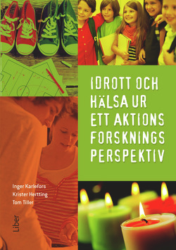 Idrott och hälsa ur ett aktionsforskningsperspektiv; Inger Karlefors, Tom Tiller, Krister Hertting; 2016