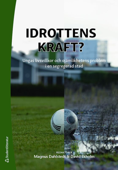 Idrottens kraft? : ungas livsvillkor och ojämlikhetens problem i en segregerad stad; Magnus Dahlstedt, David Ekholm, Josef Fahlén, Stefan Holmlid, Julia Rönnbäck, Cecilia Stenling; 2021