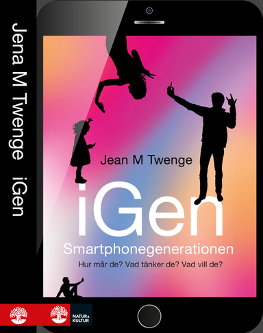 iGen - Smartphonegenerationen : Hur mår de? Vad tänker de? Vad vill de?; Jean M. Twenge, Sven Bremberg, Ulrik Simonsson; 2018