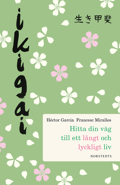 Ikigai : hitta din väg till ett långt och lyckligt liv; Hector Garcia, Francesc Miralles; 2017