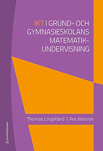 IKT i grund- och gymnasieskolans matematikundervisning; Thomas Lingefjärd, Per Jönsson; 2012