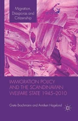 Immigration Policy and the Scandinavian Welfare State 1945-2010; Grete Brochmann, Anniken Hagelund; 2012