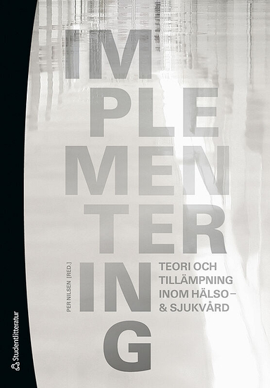 Implementering : teori och tillämpning inom hälso- & sjukvård; Per Nilsen; 2010