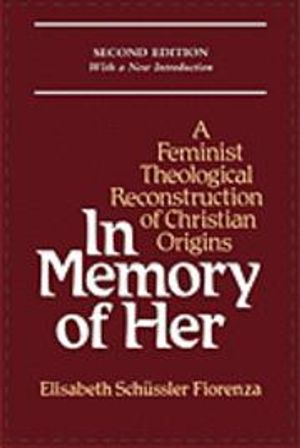 In memory of Her : a feminist theological reconstruction of Christian origins; Elisabeth Schüssler Fiorenza; 1995