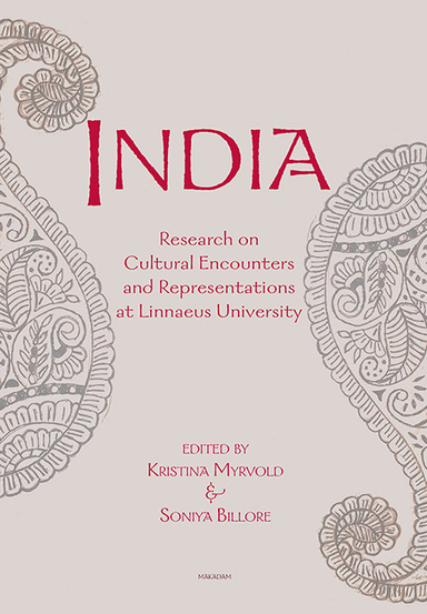 India : Research on Cultural Encounters and Representations at Linnaeus Uni; Kristina Myrvold, Soniya Billore, Henrik Chetan Aspengren, Helene Ehriander, Hans Hägerdal, Radhika Krishnan, Stefan Lagrosen, Dhiraj Kumar Nite, Margareta Petersson, Pramod Sharma; 2017