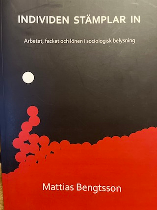 Individen stämplar in : arbetet, facket och lönen i sociologisk belysning; Mattias Bengtsson; 2008