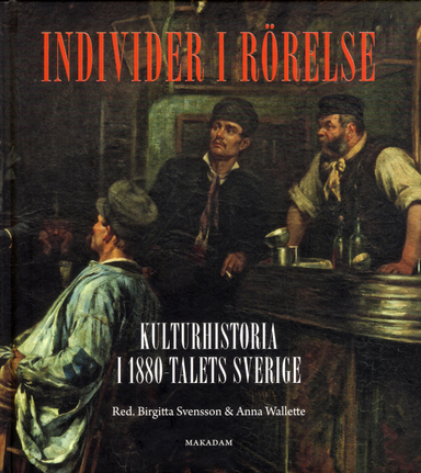 Individer i rörelse: Kulturhistoria i 1880-talets Sverige; Peter K Andersson, Mats Fridlund, Lars-Eric Jönsson, Fredrik Nilsson, Andreas Nyblom, Birgitta Svensson, Eva Helena Ulvros, Anna Wallette; 2012