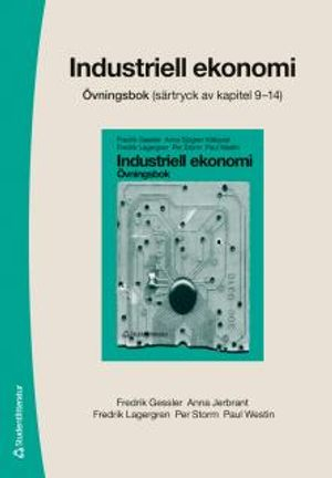 Industriell ekonomi - övningsbok - Särtryck av kapitel 9-14; Fredrik Gessler, Anna Jerbrant, Fredrik Lagergren, Paul Westin, Per Storm; 2015