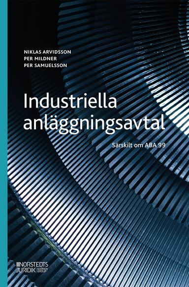 Industriella anläggningsavtal : särskilt om ABA 99; Niklas Arvidsson, Per Samuelsson, Per Mildner; 2024