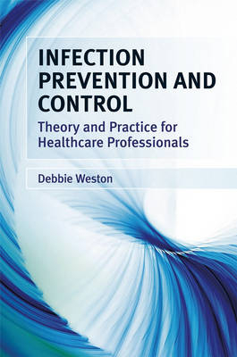 Infection Prevention and Control: Theory and Practice for Healthcare Profes; Debbie Weston; 2008