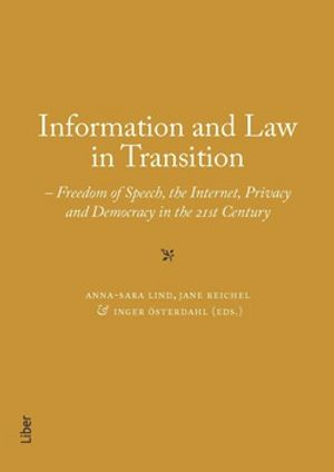 Information and Law in Transition : Freedom of Speech, the Internet, Privacy and Democracy in the 21st Century; Anna-Sara Lind, Jane Reichel, Inger Österdahl; 2015