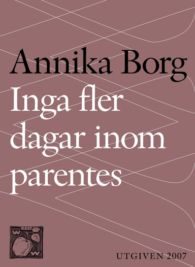 Inga fler dagar inom parentes : Om livet, döden och sorgen; Annika Borg; 2015