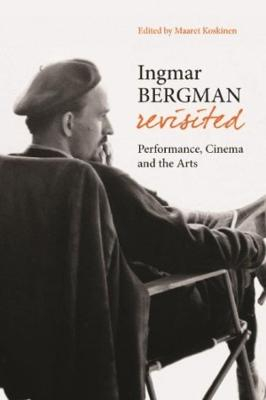 Ingmar Bergman Revisited  Performance, Cinema, and the Arts; Maaret Koskinen, Liv Ullman; 2008