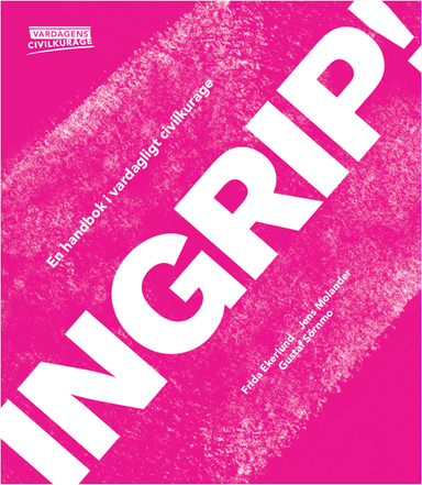 Ingrip! En handbok i vardagligt civilkurage; Frida Ekerlund, Jens Molander, Gustaf Sörnemo; 2018