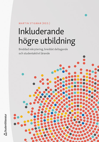 Inkluderande högre utbildning : breddad rekrytering, breddat deltagande och studentaktivt lärande; Martin Stigmar, Niclas Andersson, Lisa Bjernhager, Eva Davidsson, Petri Gudmundsson, Marie Leijon, Lars Lindhagen, Adrian Lundberg, Patricia Staaf, Roman Suter, Teresa Tomasevic, Karin Zetterberg; 2023