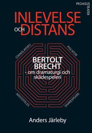 Inlevelse och distans : Bertolt Brecht om dramaturgi och skådespeleri; Anders Järleby; 2009