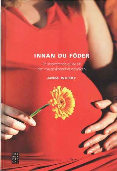 Innan du föder : en inspirerande guide till den nya psykoprofylaxtekniken; Anna Wilsby; 2009