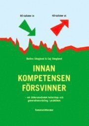 Innan kompetensen försvinner : om åldersmedvetet ledarskap och generationsväxling i praktiken; Barbro Skoglund, Caj Skoglund; 2012