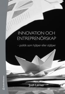 Innovation och entreprenörskap : politik som hjälper eller stjälper; Josh Lerner; 2013