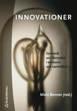 Innovationer : dynamik och förnyelse i ekonomi och samhällsliv; Mats Benner, Staffan Laestadius, Bjørn T. Asheim, Birgitta Södergren, Magnus Klofsten, Åsa Lindholm Dahlstrand, Åke Uhlin, Arne Eriksson, Per Frankelius; 2005