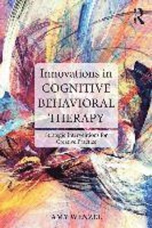 Innovations in cognitive behavioral therapy : strategic interventions for creative practice; Amy. Wenzel; 2017