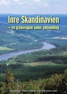 Inre Skandinavien : en gränsregion under omvandling; Morten Ørbeck, Sune Berger, Gunnel Forsberg; 2007