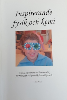 Inspirerande fysik och kemi: fakta, experiment och lite metodik för förskolan och grundskolans tidigare år; Hans Persson; 2003