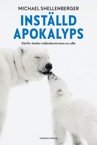 Inställd apokalyps : därför skadar miljöalarmismen oss alla; Michael Shellenberger; 2021