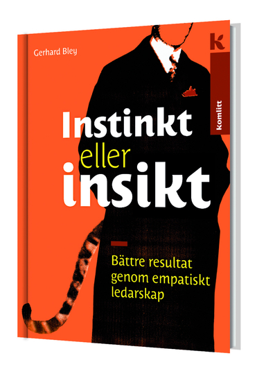 Instinkt eller insikt : resultat genom empatiskt ledarskap; Gerhard Bley; 2012