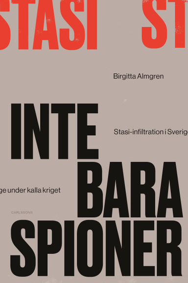 Inte bara spioner : Stasi-infiltration i Sverige under kalla kriget; Birgitta Almgren; 2021