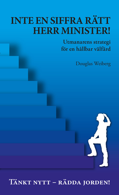 Inte en siffra rätt herr minister : utmanarens strategi för en hållbar välfärd; Douglas Weiberg; 2014