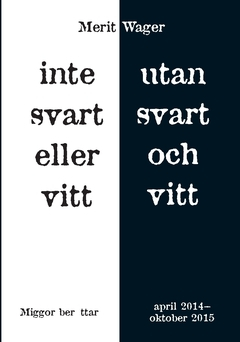 Inte svart eller vitt utan svart och vitt : miggor berättar april 2014 - oktober 2015; Merit Wager; 2015