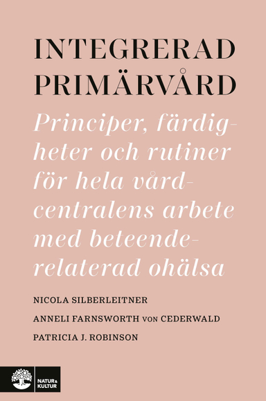 Integrerad primärvård : principer, färdigheter och rutiner för hela vårdcentralens arbete med beteendere; Nicola Silberleitner, Anneli Farnsworth von Cederwald, Patricia J. Robinson; 2021