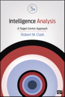 Intelligence Analysis - A Target-Centric Approach; Robert M. Clark; 2016