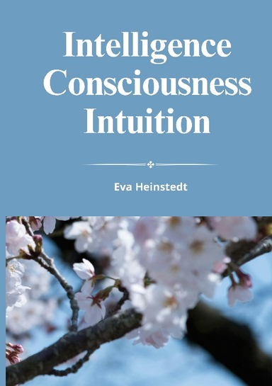 Intelligence consciousness intuition; Eva Heinstedt; 2024