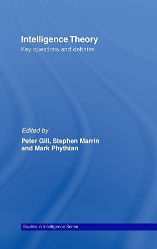 Intelligence Theory; Peter Gill, Stephen Marrin, Mark Phythian; 2008