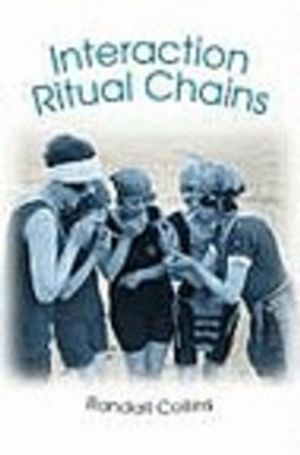 Interaction Ritual Chains; Randall Collins; 2005