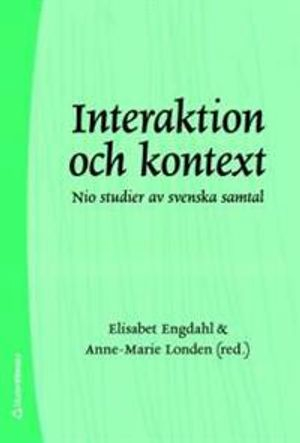 Interaktion och kontext : nio studier av svenska samtal; Elisabeth Engdahl, Anne-Marie Londen; 2007