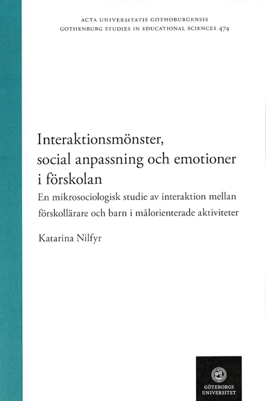 Interaktionsmönster, social anpassning och emotioner i förskolan - en mikrosociologisk studie av interaktion mellan förskollärare och barn i målorienterade aktiviter; Katarina Nilfyr; 2023