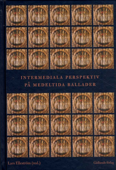 Intermediala perspektiv på medeltida ballader; Lars Elleström, Karin Eriksson, Sigurd Kværndrup, Margareta Wallin Wictorin, Jørgen Bruhn; 2011