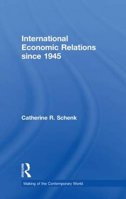 International Economic Relations since 1945; Catherine R Schenk; 2011