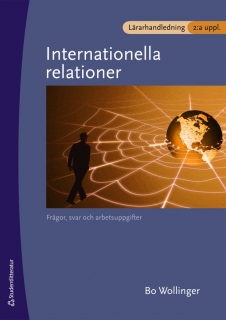 Internationella relationer Lärarhandledning : - frågor svar och arbetsuppgifter; Bo Wollinger; 2008