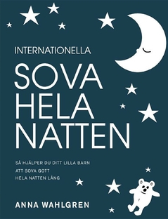 Internationella sova hela natten : så hjälper du ditt lilla barn att sova gott hela natten lång; Anna Wahlgren; 2008